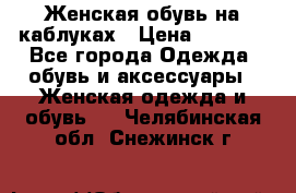 Женская обувь на каблуках › Цена ­ 1 000 - Все города Одежда, обувь и аксессуары » Женская одежда и обувь   . Челябинская обл.,Снежинск г.